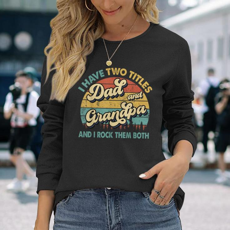 I Have Two Titles Dad And Grandpa Grandpa Fathers Day Long Sleeve T-Shirt Gifts for Her