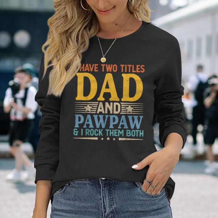 I Have Two Titles Dad And Pawpaw Father’S Day Grandpa Long Sleeve T-Shirt T-Shirt Gifts for Her