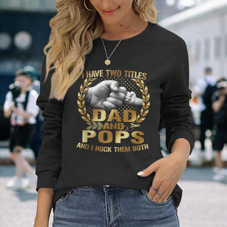 I Have Two Titles Dad And Pops Fathers Day Long Sleeve T-Shirt Gifts for Her