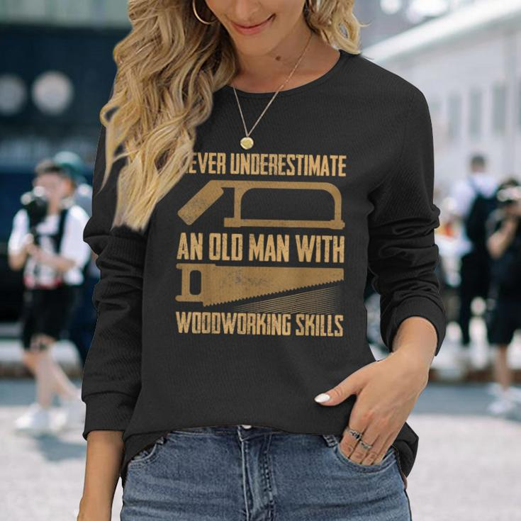 Never Underestimate An Old Man With Woodworking Skills Saw Long Sleeve T-Shirt Gifts for Her
