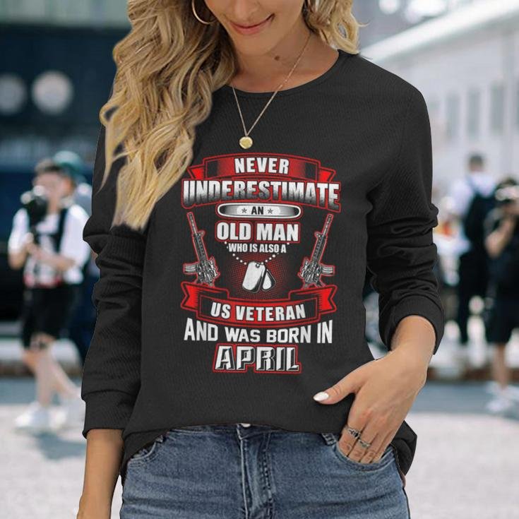 Never Underestimate An Old Us Veteran Born In April Long Sleeve T-Shirt Gifts for Her