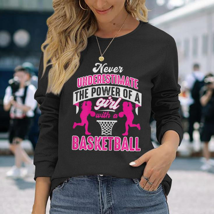 Never Underestimate The Power Of Girl With A Basketball Basketball Long Sleeve T-Shirt T-Shirt Gifts for Her