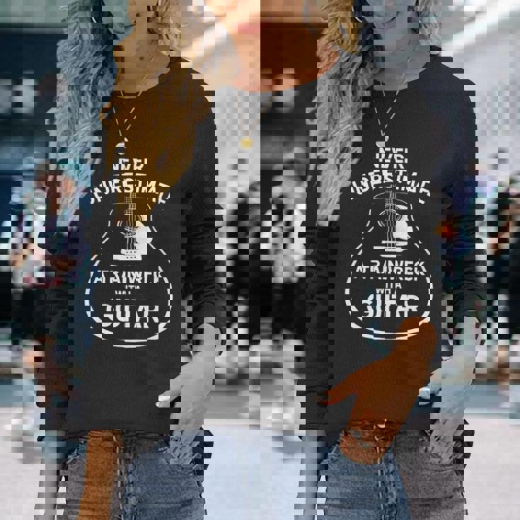 Never Underestimate A Trainwreck With A Guitar Long Sleeve T-Shirt Gifts for Her