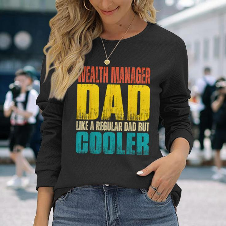 Wealth Manager Dad Like A Regular Dad But Cooler Long Sleeve T-Shirt Gifts for Her