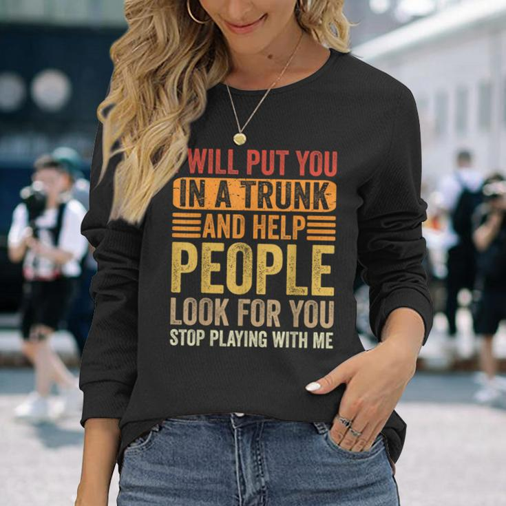 I Will Put You In A Trunk And Help People Look For You Long Sleeve T-Shirt Gifts for Her
