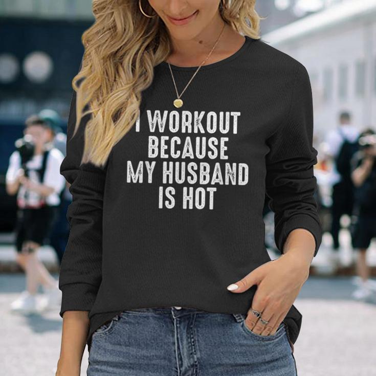 I Workout Because My Husband Is Hot Long Sleeve T-Shirt Gifts for Her