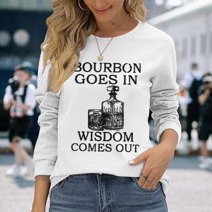 Bourbon Goes In Wisdom Comes Out Drinking Long Sleeve T-Shirt Gifts for Her