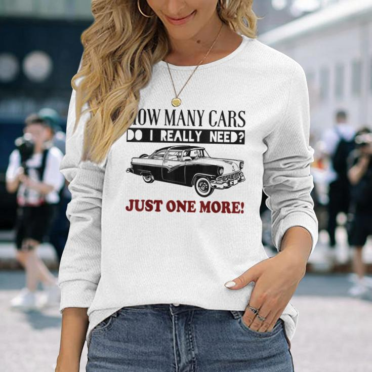 How Many Cars Do I Really Need One More Car Long Sleeve T-Shirt Gifts for Her
