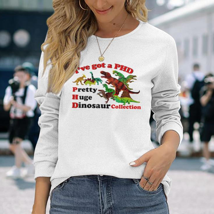 I’Ve Got A Phd Pretty Huge Dinosaur Collection Long Sleeve T-Shirt Gifts for Her