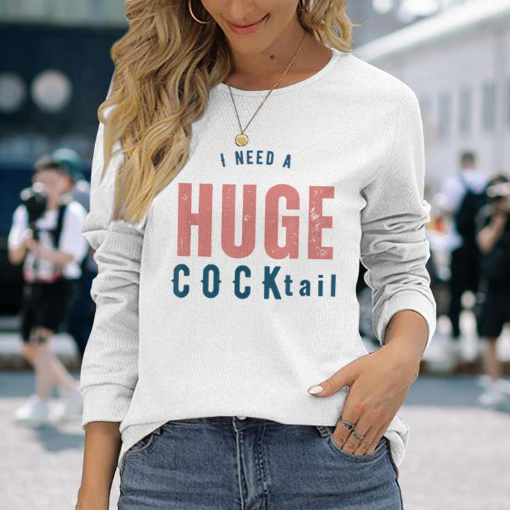 I Need A Huge Cocktail Adult Humor Drinking Long Sleeve T-Shirt Gifts for Her