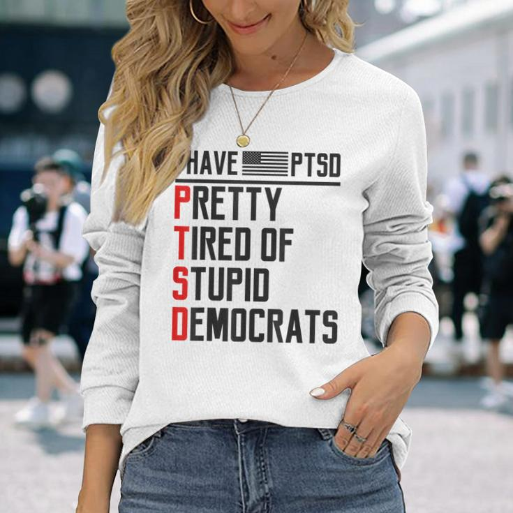 Ptsd Pretty Tired Of Stupid Democrats Pro Trump Republican Long Sleeve T-Shirt T-Shirt Gifts for Her