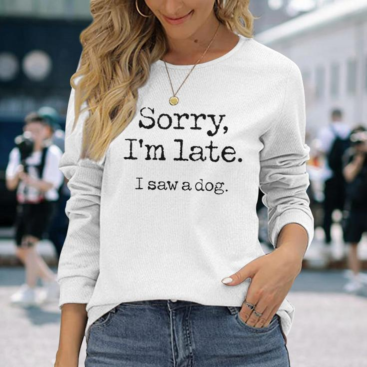 Sorry I'm Late I Saw A Dog Cute Puppy Pet Lover Dog Owner Long Sleeve T-Shirt Gifts for Her