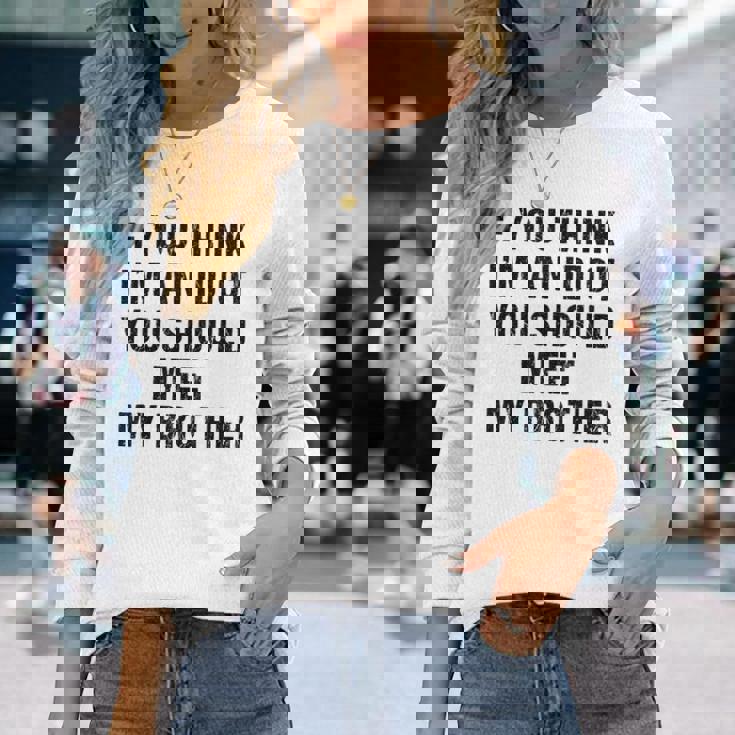 If You Think Im An Idiot You Should Meet My Brother For Brothers Long Sleeve T-Shirt T-Shirt Gifts for Her