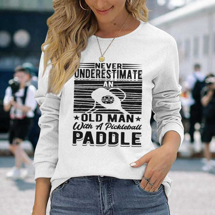 Never Underestimate An Old Man With A Pickleball Paddle Men Long Sleeve T-Shirt Gifts for Her