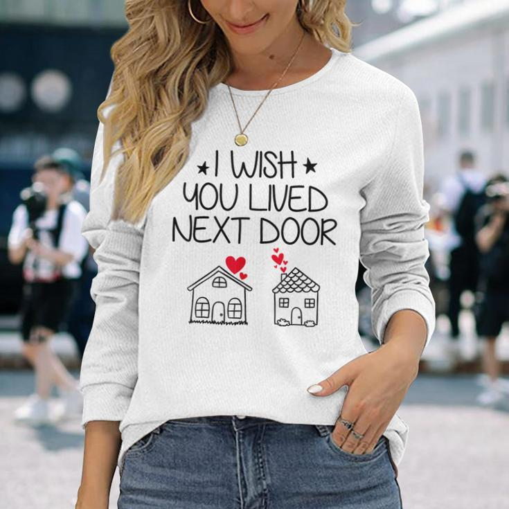 I Wish You Lived Next Door Bestie Bff Valentine’S Day Long Sleeve T-Shirt Gifts for Her