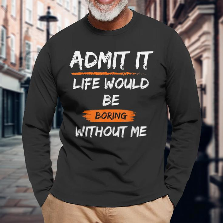 Admit It Life Would Be Boring Without Me Saying Long Sleeve T-Shirt Gifts for Old Men