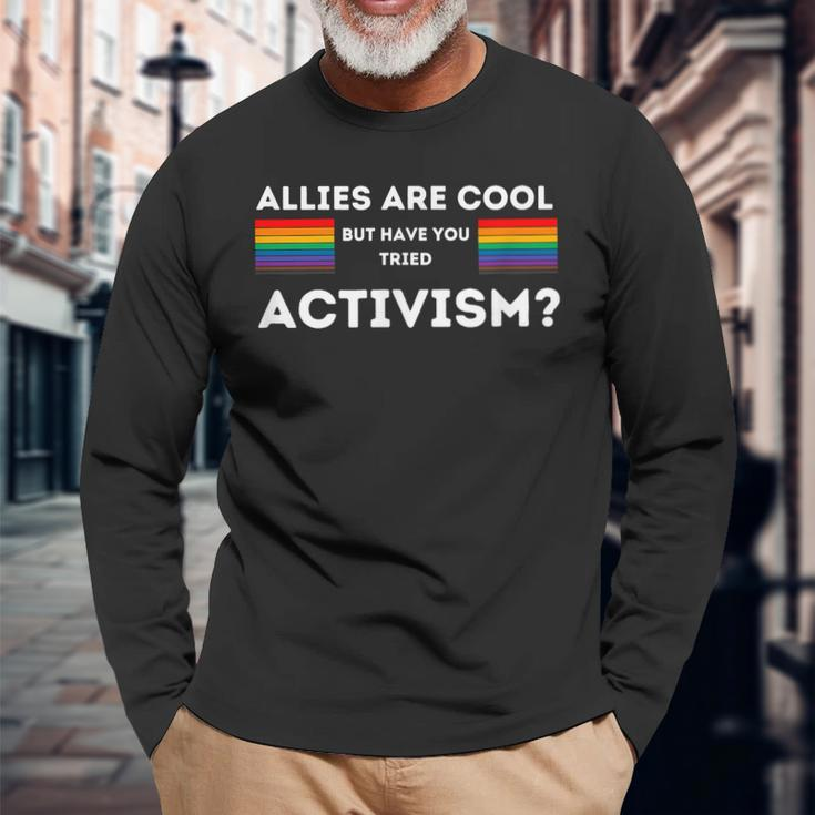 Allies Are Cool But Have You Tried Activism Pride Long Sleeve T-Shirt T-Shirt Gifts for Old Men