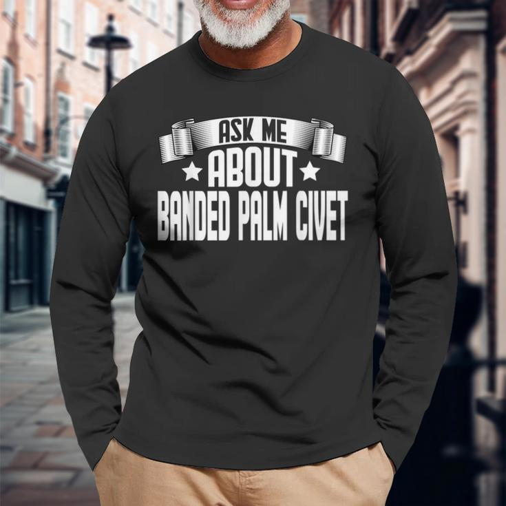 Ask Me About Banded Palm Civet Banded Palm Civet Lover Long Sleeve T-Shirt Gifts for Old Men
