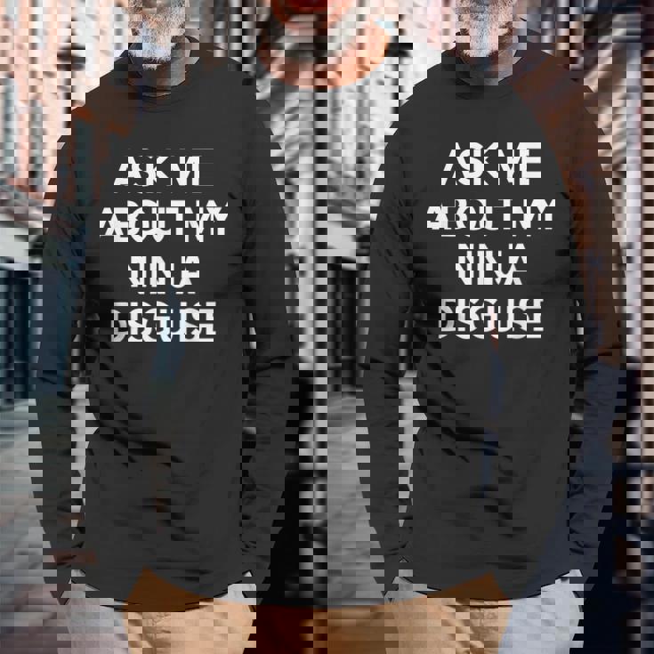 Ask Me About My Ninja Disguise Long Sleeve T-Shirt Gifts for Old Men