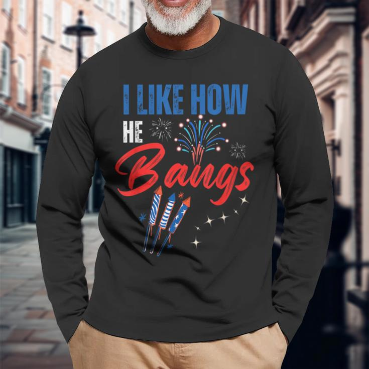 I Like How He Bangs I Like How She Explodes 4Th Of July Long Sleeve T-Shirt Gifts for Old Men