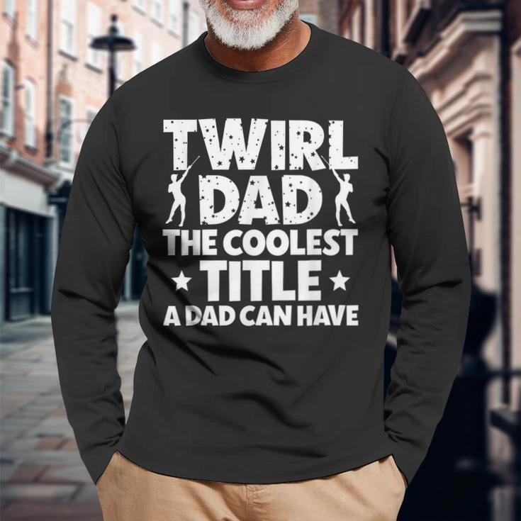 Baton Twirl Dad Proud Baton Twirling Dad Of A Baton Twirler Long Sleeve T-Shirt Gifts for Old Men