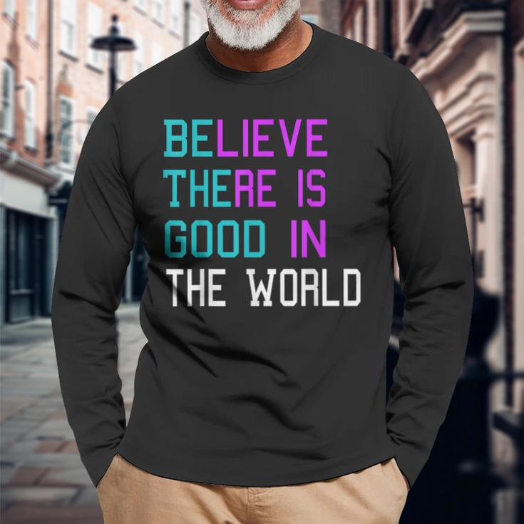 Believe There Is Good In The World Be The Good Kindness Long Sleeve T-Shirt T-Shirt Gifts for Old Men