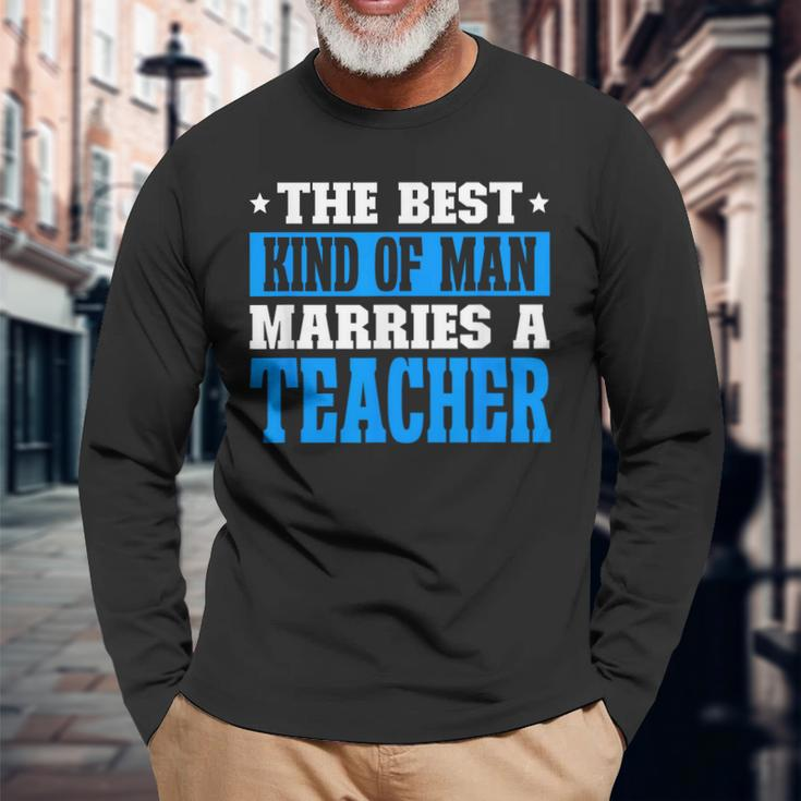 Best Kind Of Man Marries A Teacher Husband Of A Teacher Long Sleeve T-Shirt T-Shirt Gifts for Old Men