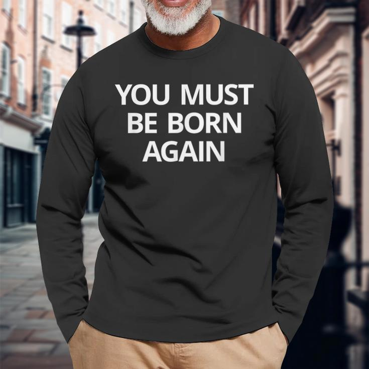 You Must Be Born Again Long Sleeve T-Shirt Gifts for Old Men