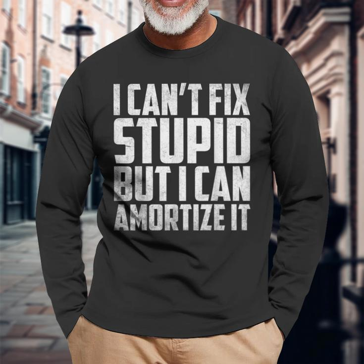 I Cant Fix Stupid But I Can Amortize It Accounting Long Sleeve T-Shirt T-Shirt Gifts for Old Men