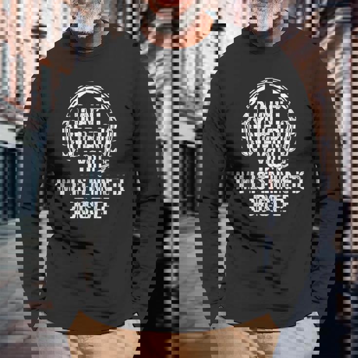 I Can't Hear You Listening To Brostep Long Sleeve T-Shirt Gifts for Old Men