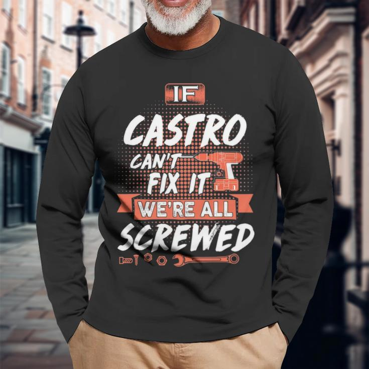 Castro Name If Castro Cant Fix It Were All Screwed Long Sleeve T-Shirt Gifts for Old Men