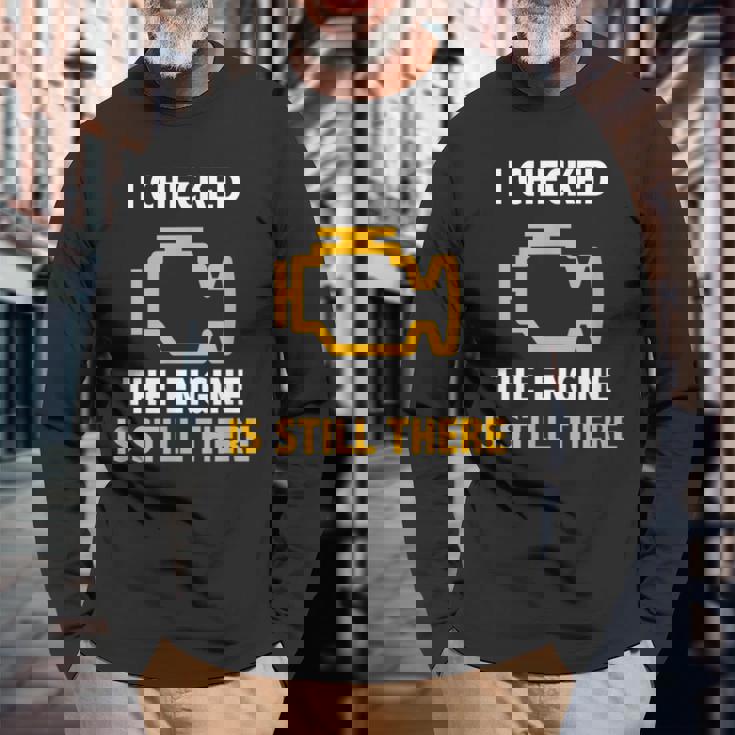 I Checked The Engine Is Still There Check Engine Long Sleeve T-Shirt Gifts for Old Men