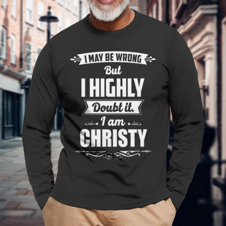 Christy Name I May Be Wrong But I Highly Doubt It Im Christy Long Sleeve T-Shirt Gifts for Old Men