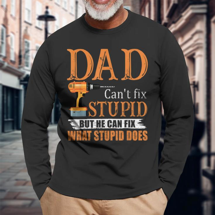 Dad Cant Fix Stupid But He Can Fix What Stupid Does Long Sleeve T-Shirt T-Shirt Gifts for Old Men