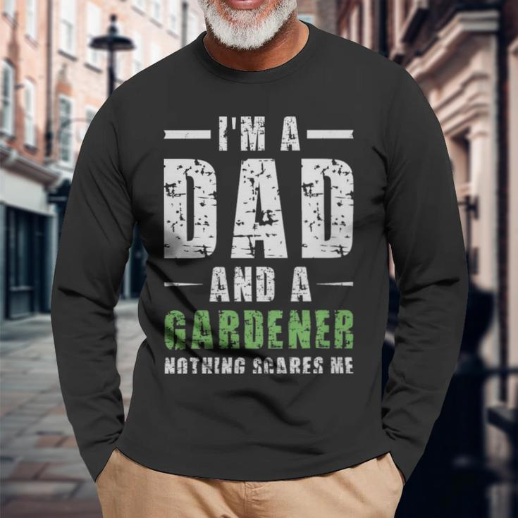 Im A Dad And A Gardener Nothing Scares Me Im A Dad And A Gardener Nothing Scares Me Long Sleeve T-Shirt Gifts for Old Men