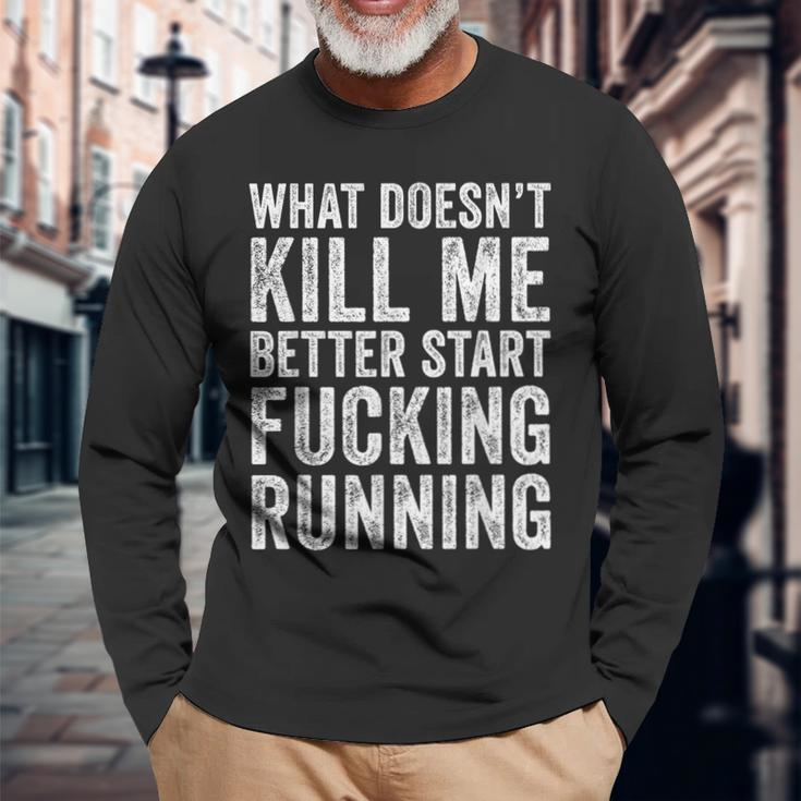 What Doesn't Kill Me Better Start Fucking Running Long Sleeve T-Shirt Gifts for Old Men