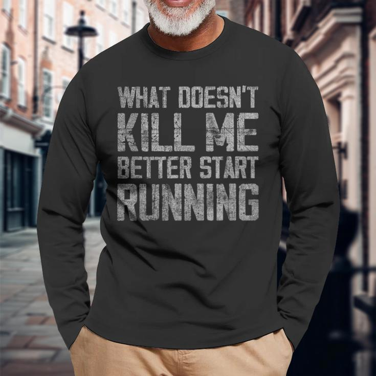 What Doesn't Kill Me Better Start Running Distressed Long Sleeve T-Shirt Gifts for Old Men