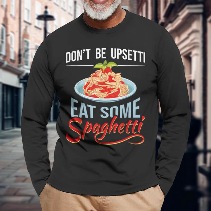 Don't Be Upsetti Eat Some Spaghetti Italian Food Pasta Lover Long Sleeve T-Shirt Gifts for Old Men
