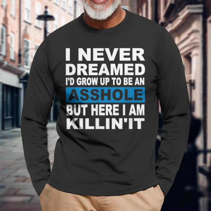 I Never Dreamed I'd Grow Up To Be An Asshole Long Sleeve T-Shirt Gifts for Old Men