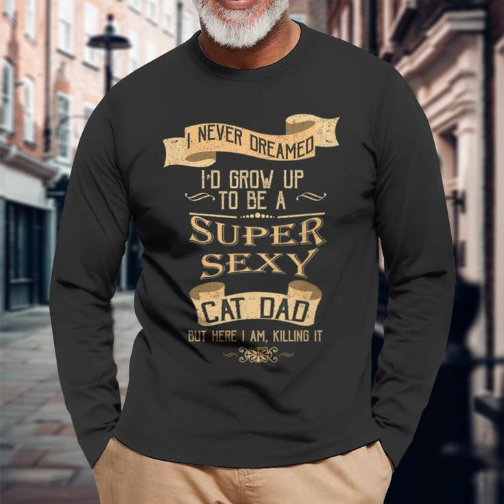 I Never Dreamed Id Grow Sexy Cat Dad Kitty Long Sleeve T-Shirt T-Shirt Gifts for Old Men