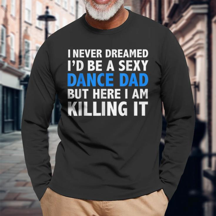 I Never Dreamed Id Be A Sexy Dance Dad Father Long Sleeve T-Shirt T-Shirt Gifts for Old Men