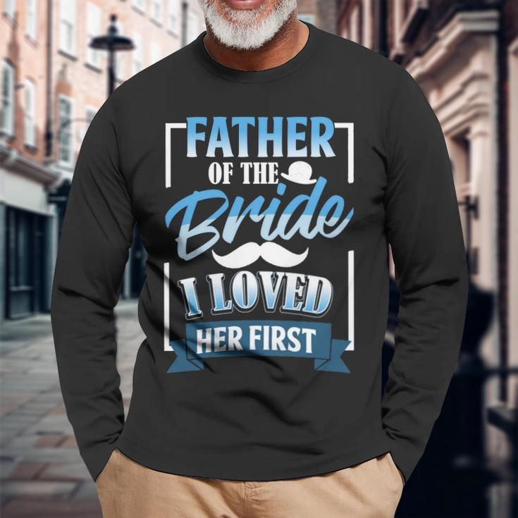 Father Day Father Of Bride I Loved Her First Long Sleeve T-Shirt Gifts for Old Men