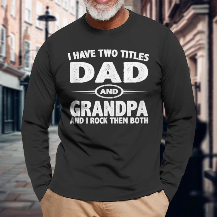 Fathers Day I Have Two Titles Dad And Grandpa Long Sleeve T-Shirt T-Shirt Gifts for Old Men