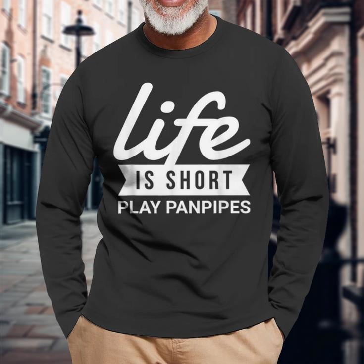 Fun Instrumentalist Life Is Short Play Panpipes Long Sleeve T-Shirt Gifts for Old Men