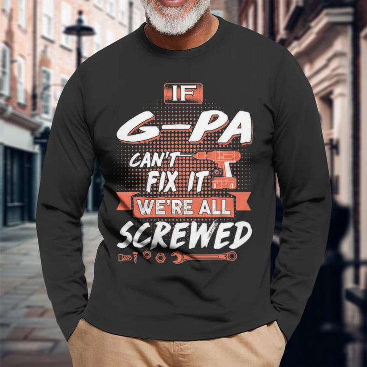 G Pa Grandpa If G Pa Cant Fix It Were All Screwed Long Sleeve T-Shirt Gifts for Old Men