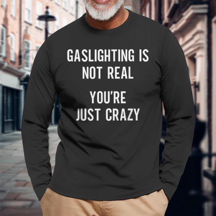 Gaslighting Is Not Real Youre Just Crazy Sarcasm Sarcasm Long Sleeve T-Shirt T-Shirt Gifts for Old Men