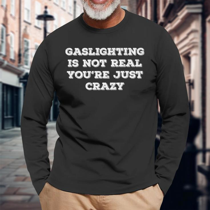 Gaslighting Is Not Real Youre Just Crazy Saying Long Sleeve T-Shirt T-Shirt Gifts for Old Men