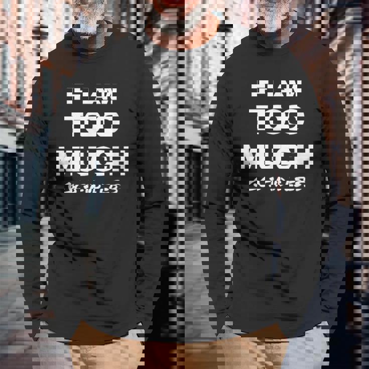 If I Am Too Much Go Find Less Motivation Quote Long Sleeve T-Shirt Gifts for Old Men