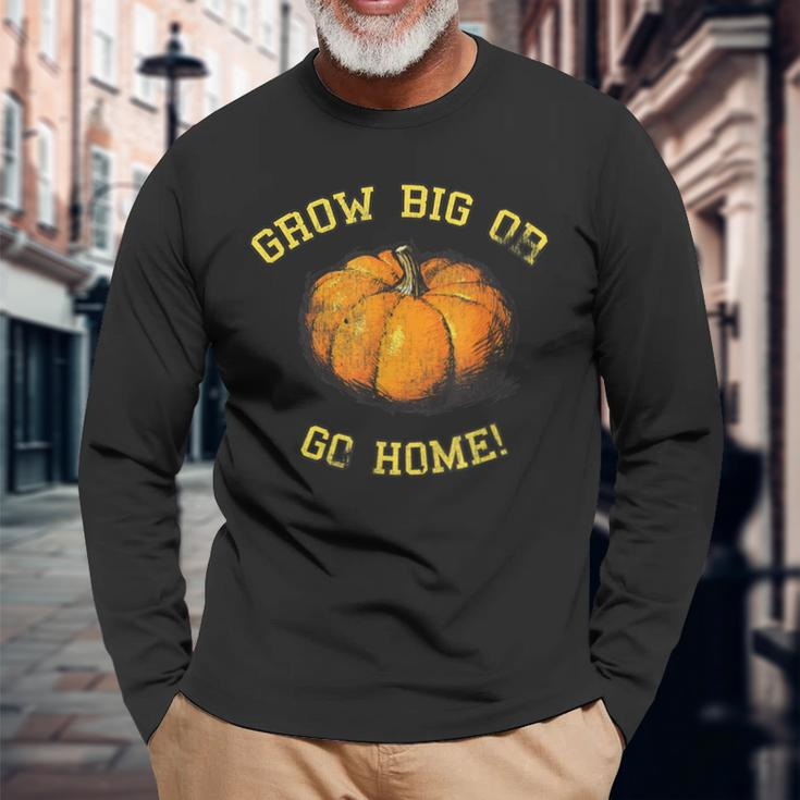 Grow Big Or Go Home Pumpkin Lover Long Sleeve T-Shirt Gifts for Old Men