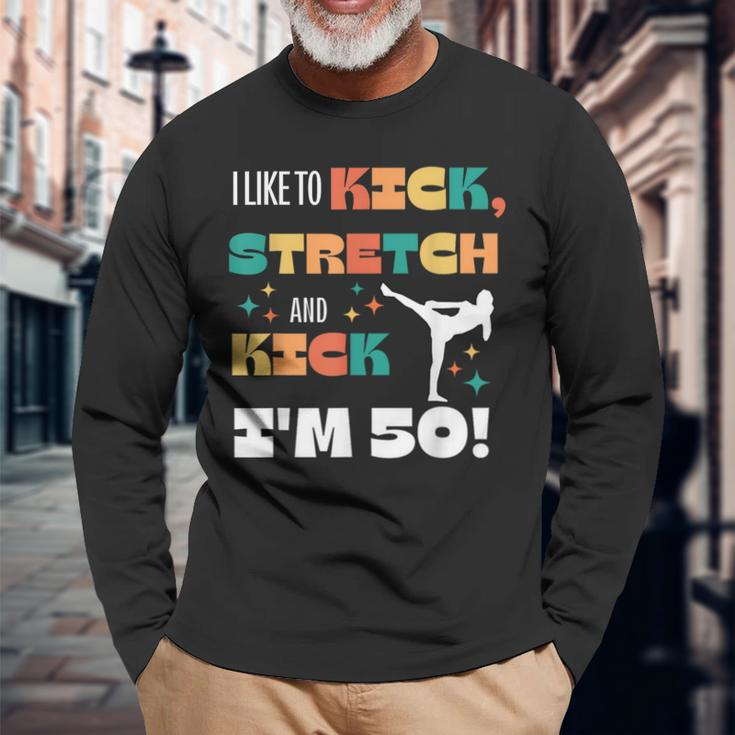 I Like To Kick Stretch And Kick I'm 50 Long Sleeve Gifts for Old Men